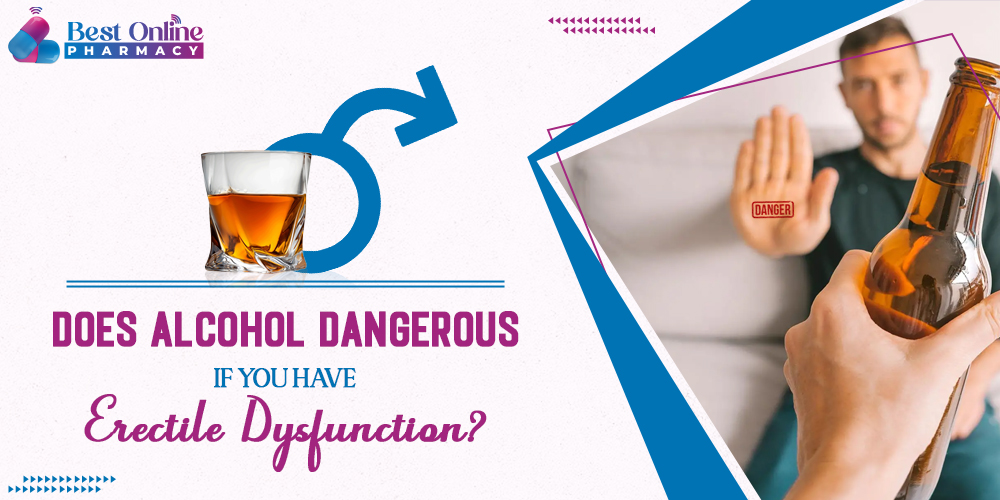 Does alcohol dangerous if you have erectile dysfunction